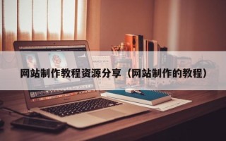 京山网站制作教程资源分享（网站制作的教程）