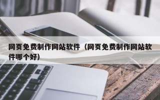 京山网页免费制作网站软件（网页免费制作网站软件哪个好）