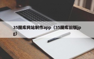 京山35图库网站制作app（35图库旧版jpg）